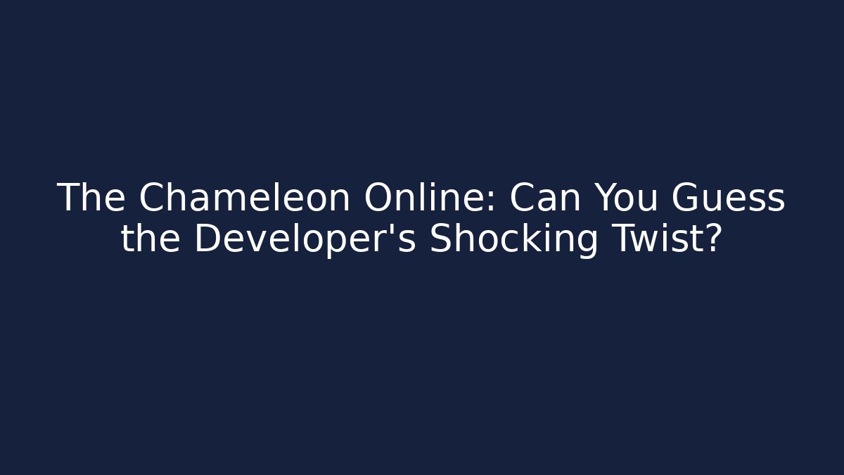 The Chameleon Online: Can You Guess the Developer's Shocking Twist?