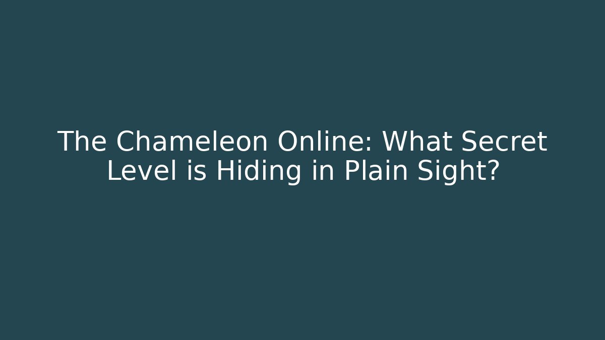 The Chameleon Online: What Secret Level is Hiding in Plain Sight?