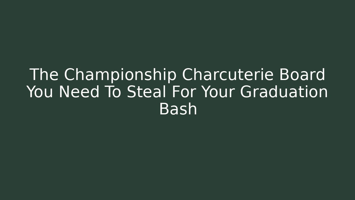 The Championship Charcuterie Board You Need To Steal For Your Graduation Bash