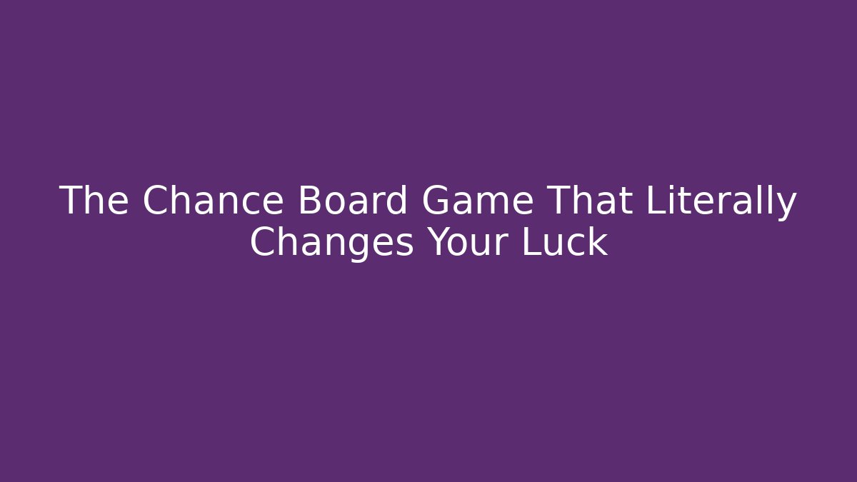 The Chance Board Game That Literally Changes Your Luck