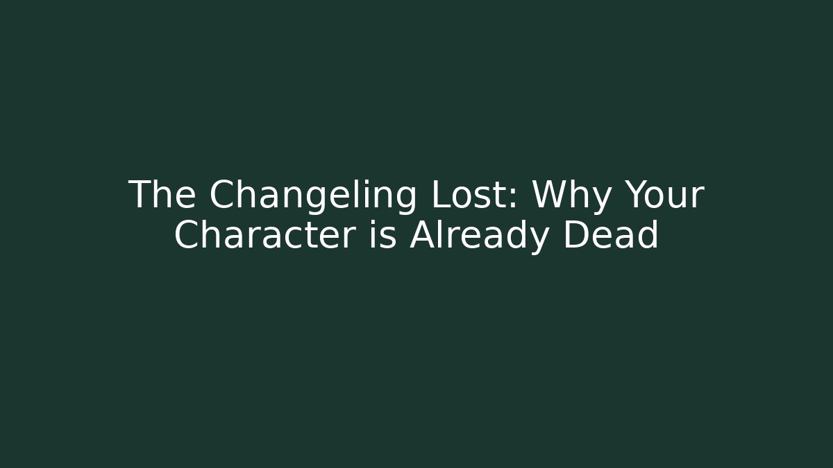 The Changeling Lost: Why Your Character is Already Dead