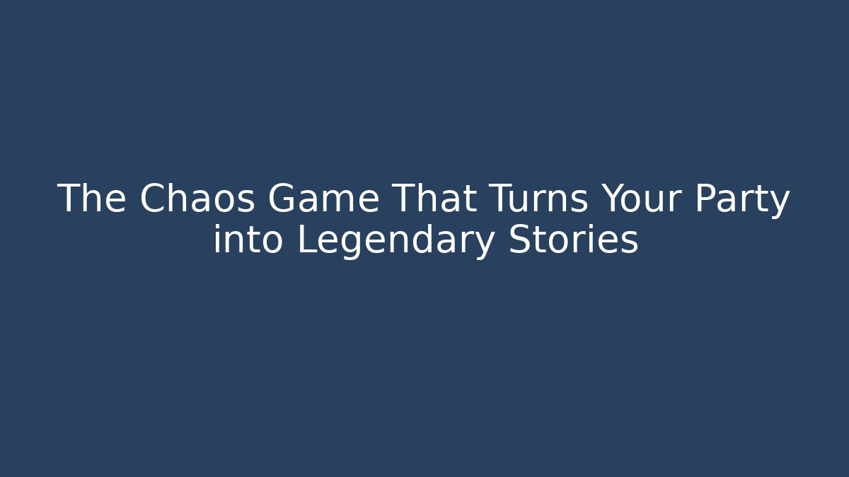 The Chaos Game That Turns Your Party into Legendary Stories