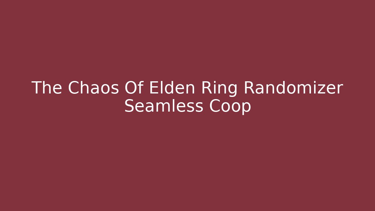 The Chaos Of Elden Ring Randomizer Seamless Coop