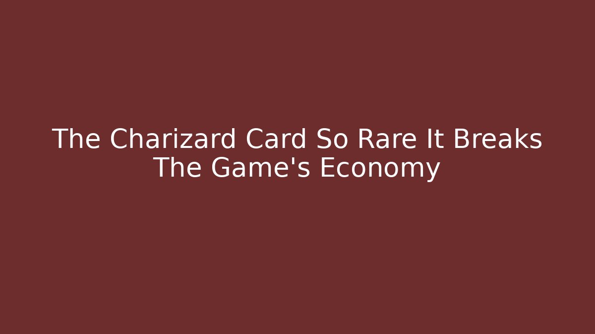 The Charizard Card So Rare It Breaks The Game's Economy