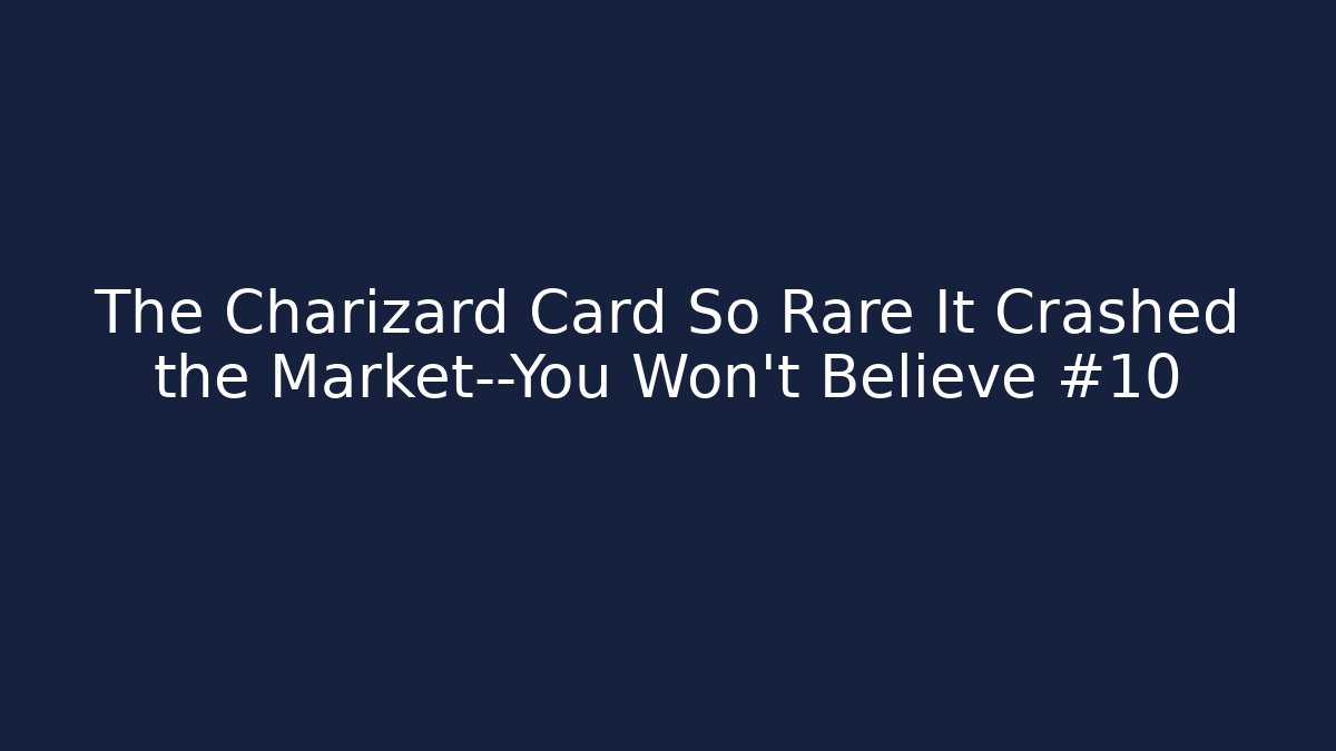 The Charizard Card So Rare It Crashed the Market—You Won't Believe #10