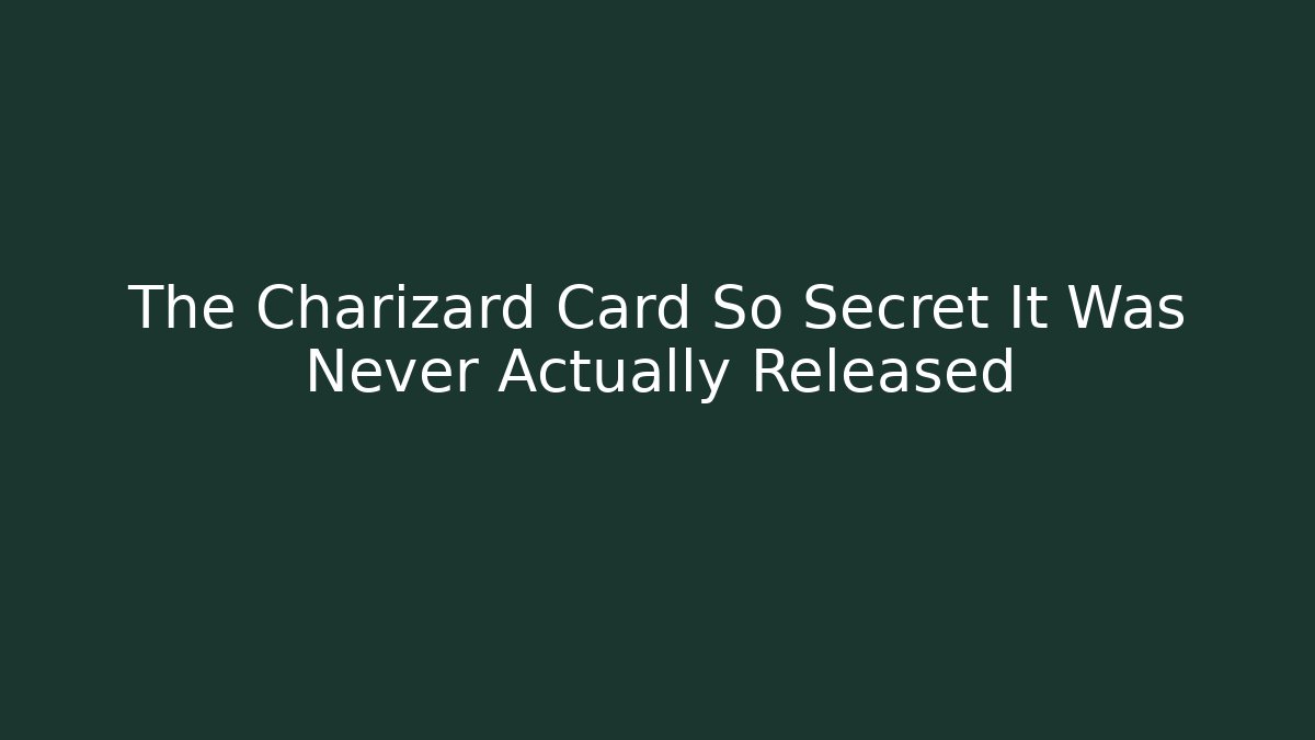 The Charizard Card So Secret It Was Never Actually Released - Critter Realm