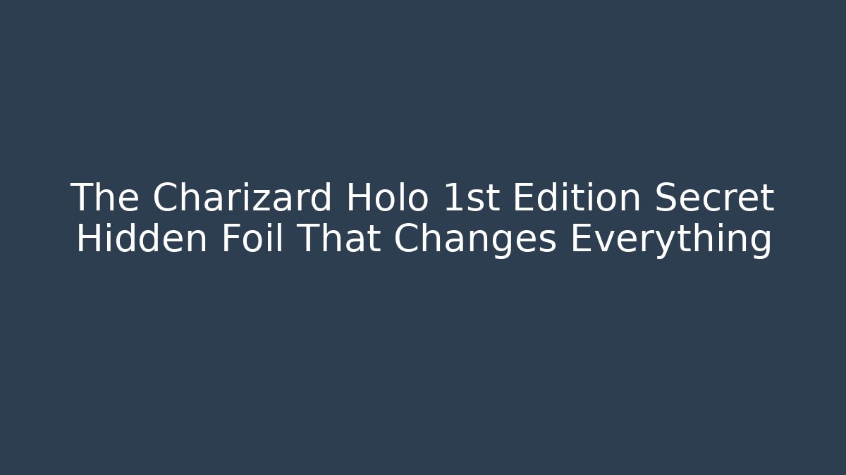 The Charizard Holo 1st Edition Secret Hidden Foil That Changes Everything