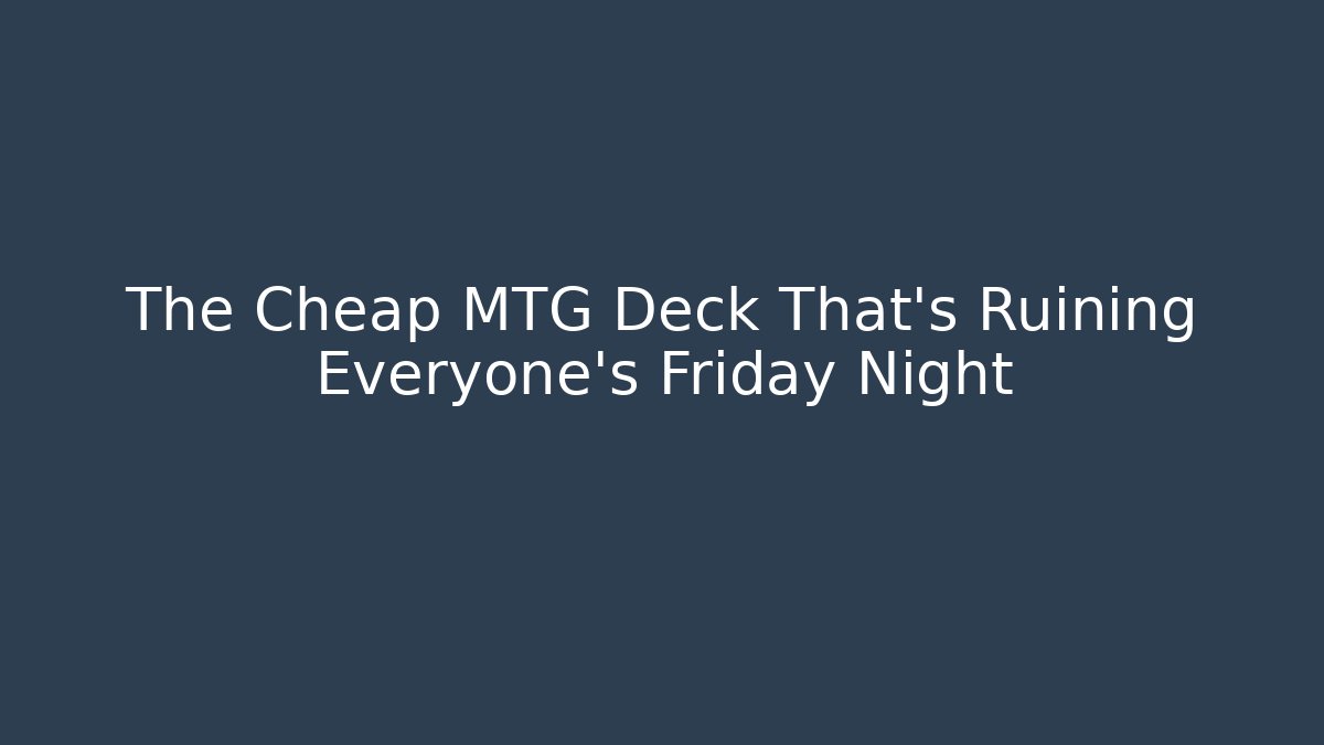 The Cheap MTG Deck That’s Ruining Everyone’s Friday Night