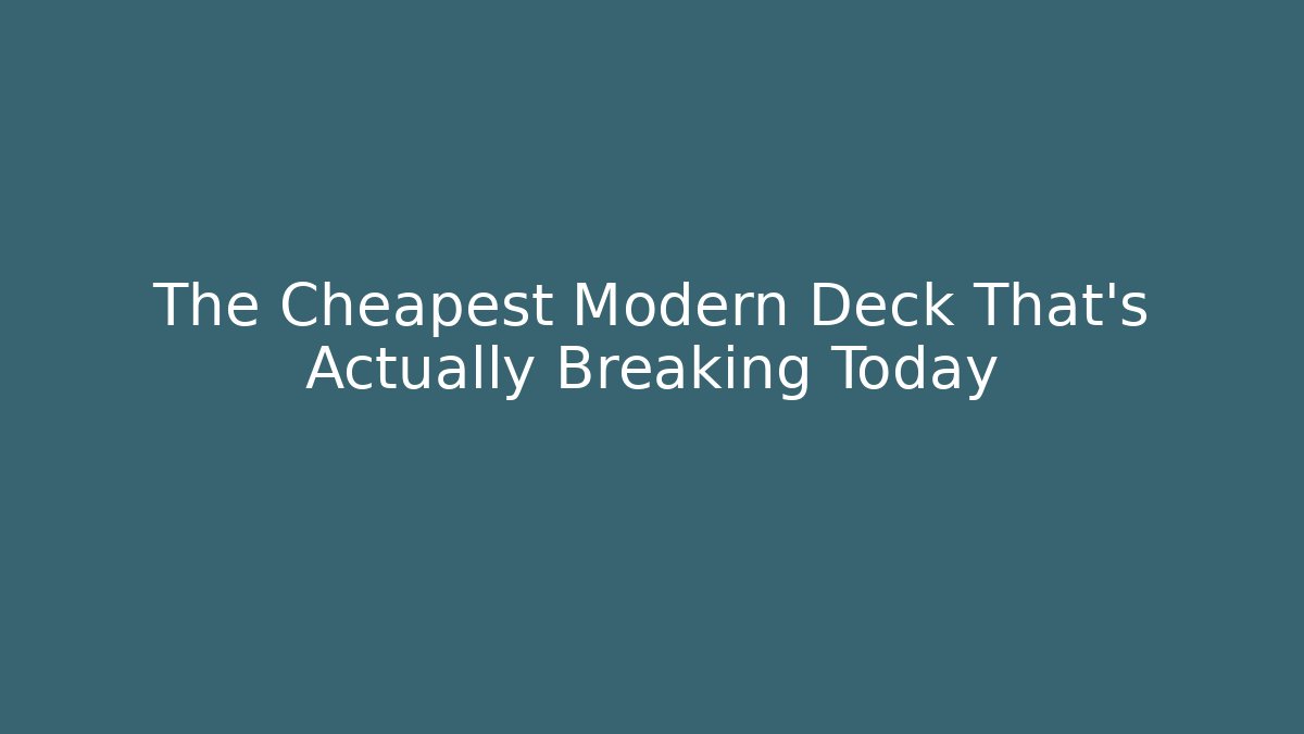 The Cheapest Modern Deck That's Actually Breaking Today