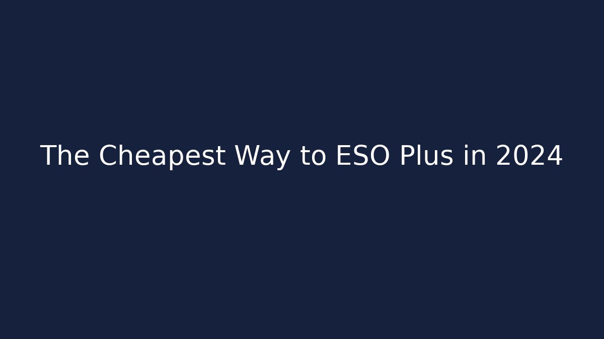 The Cheapest Way to ESO Plus in 2024