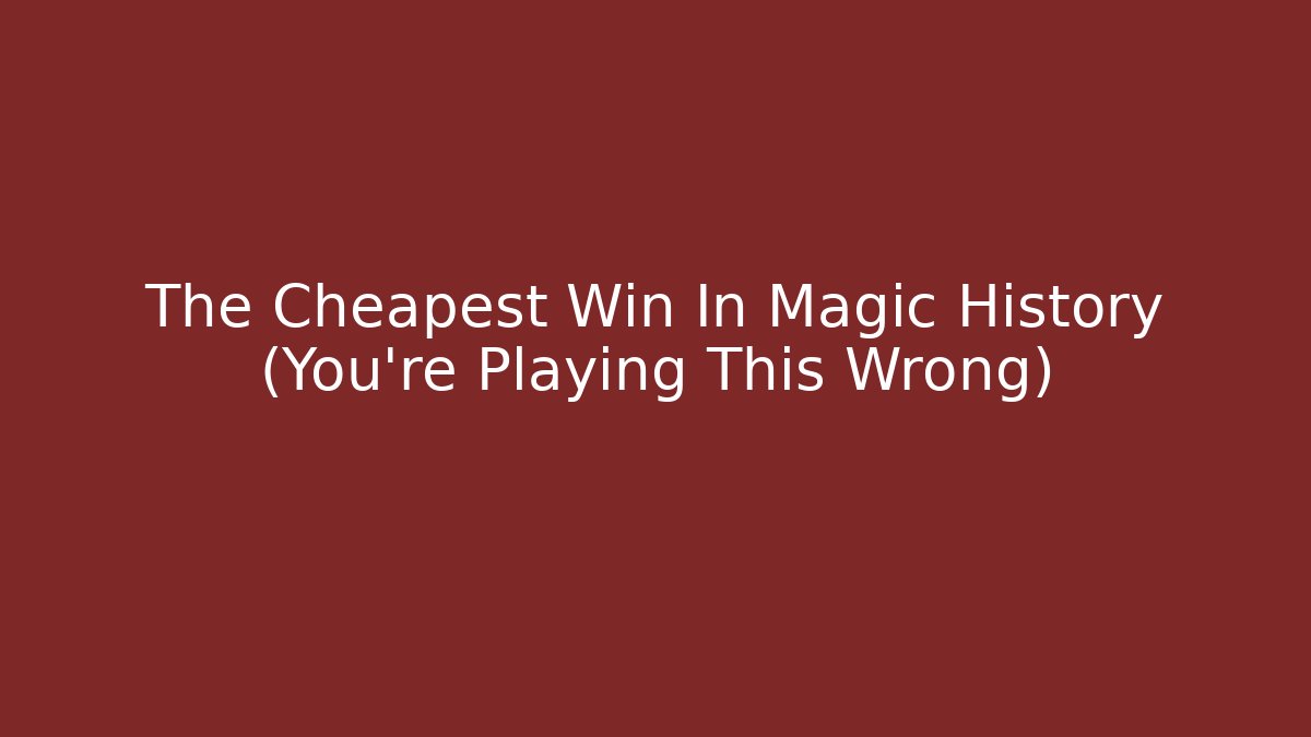 The Cheapest Win In Magic History (You're Playing This Wrong)