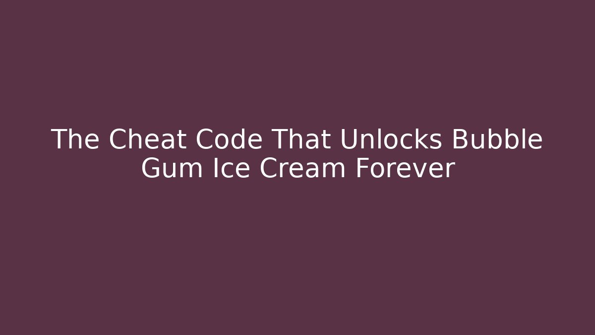 The Cheat Code That Unlocks Bubble Gum Ice Cream Forever