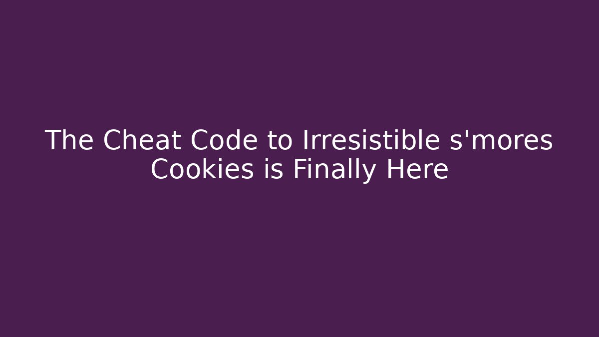 The Cheat Code to Irresistible s'mores Cookies is Finally Here