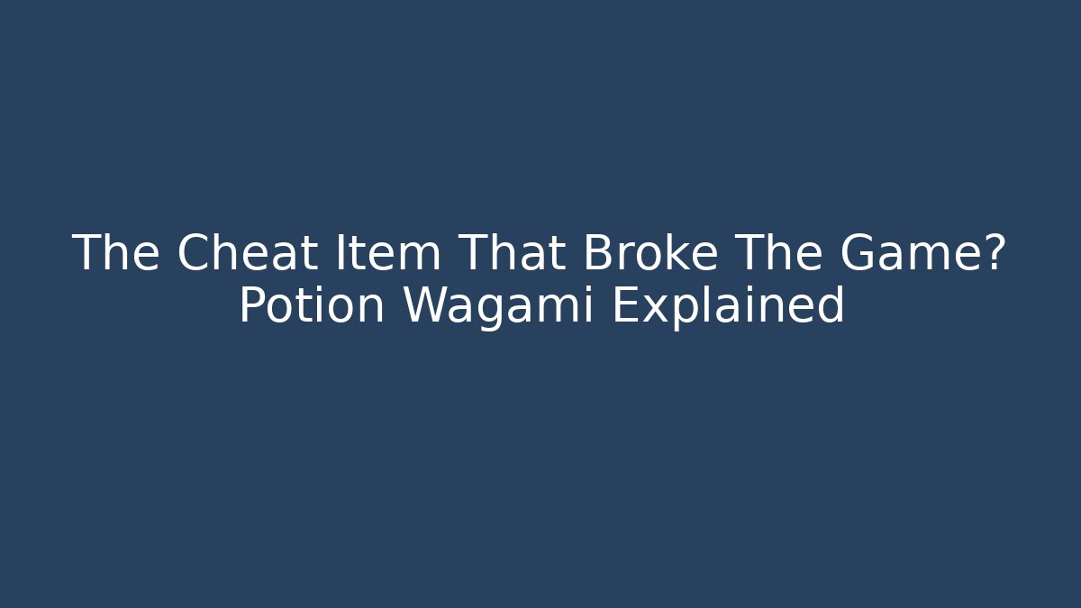 The Cheat Item That Broke The Game? Potion Wagami Explained