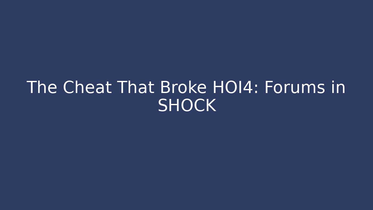 The Cheat That Broke HOI4: Forums in SHOCK