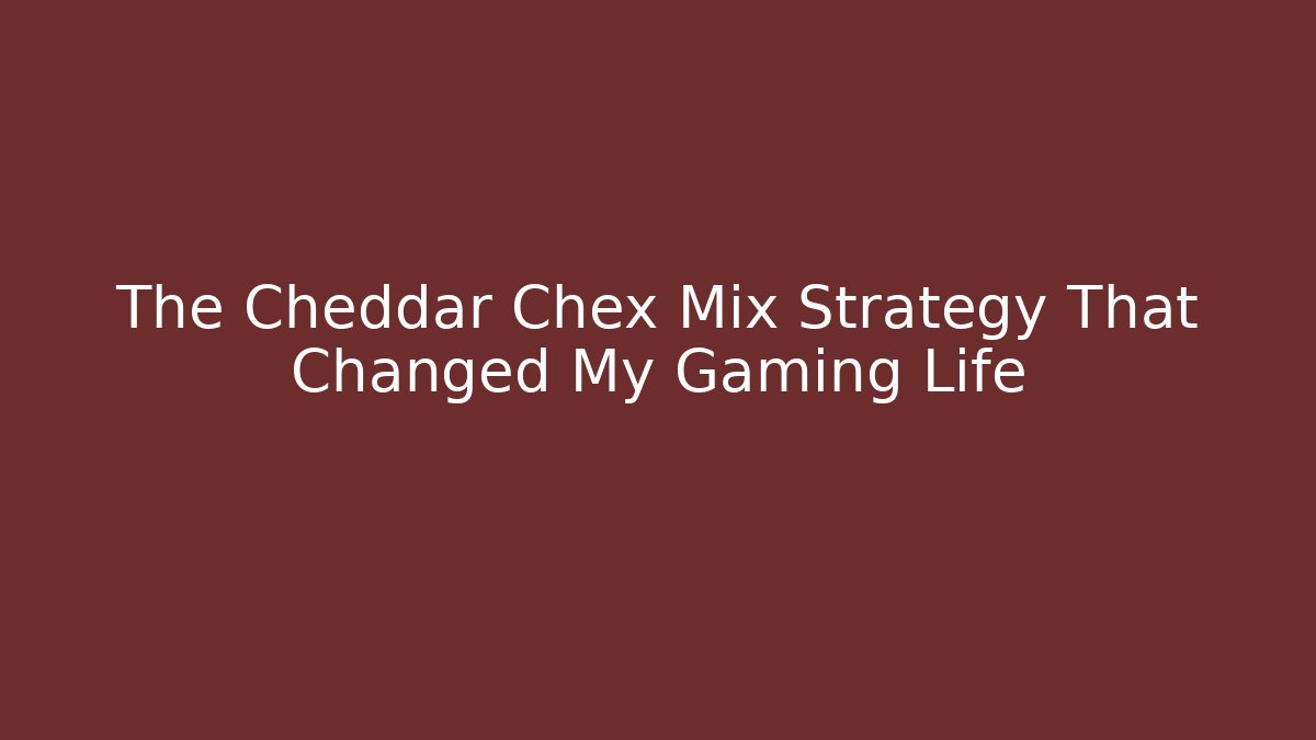 The Cheddar Chex Mix Strategy That Changed My Gaming Life