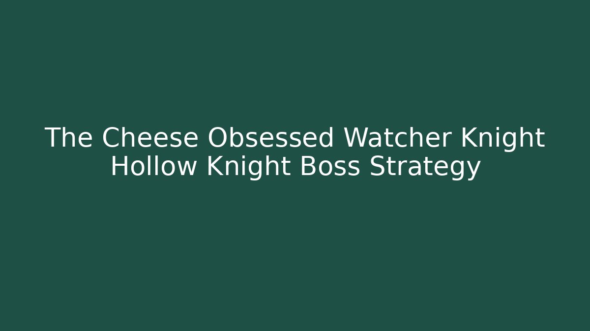 The Cheese Obsessed Watcher Knight Hollow Knight Boss Strategy