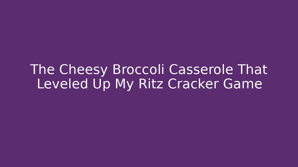 The Cheesy Broccoli Casserole That Leveled Up My Ritz Cracker Game