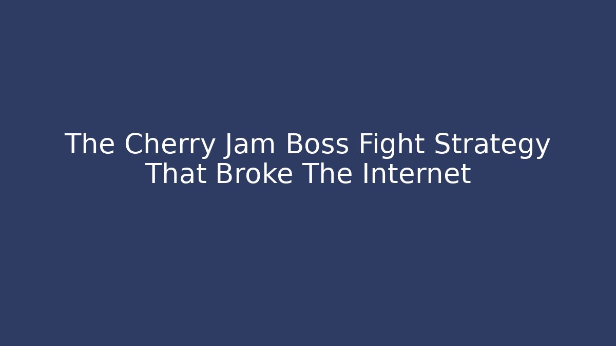 The Cherry Jam Boss Fight Strategy That Broke The Internet