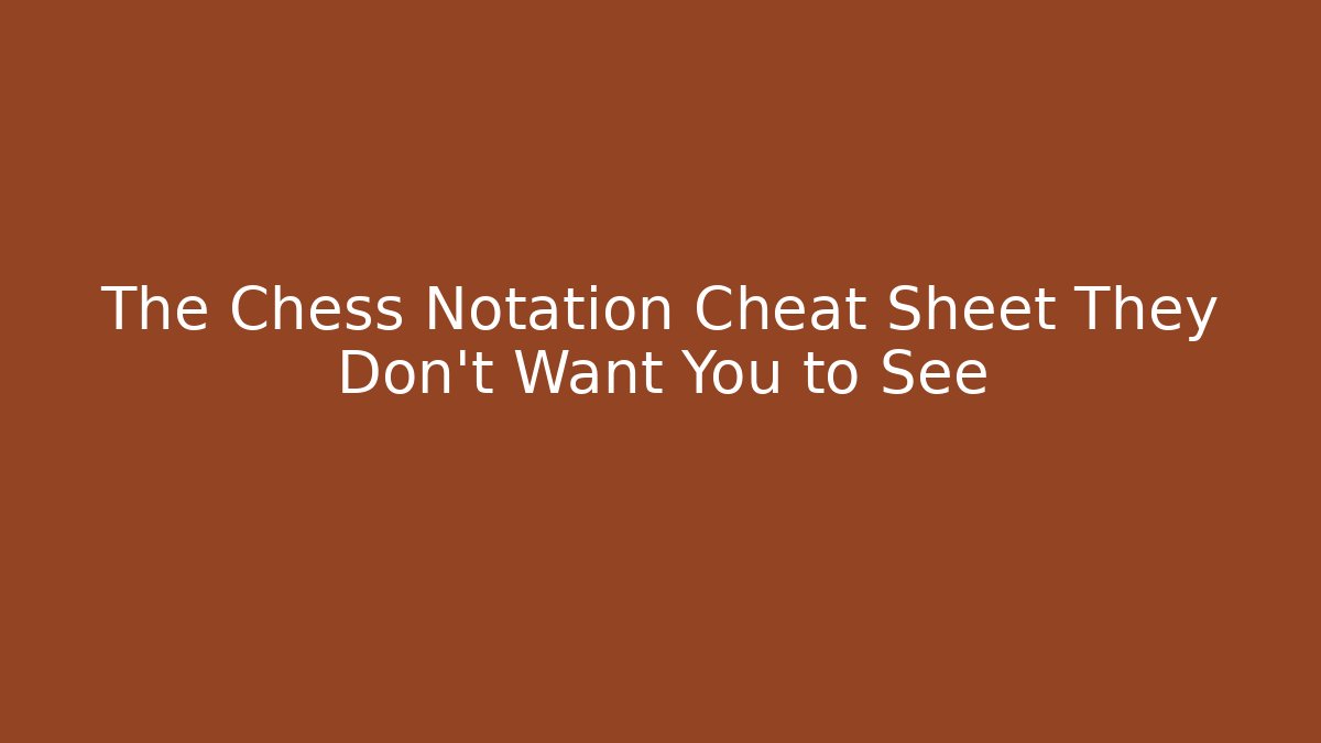 The Chess Notation Cheat Sheet They Don't Want You to See