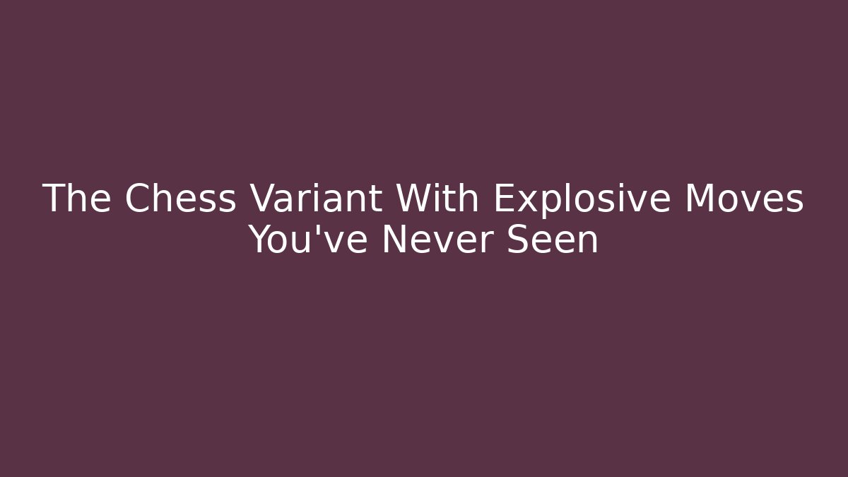 The Chess Variant With Explosive Moves You've Never Seen