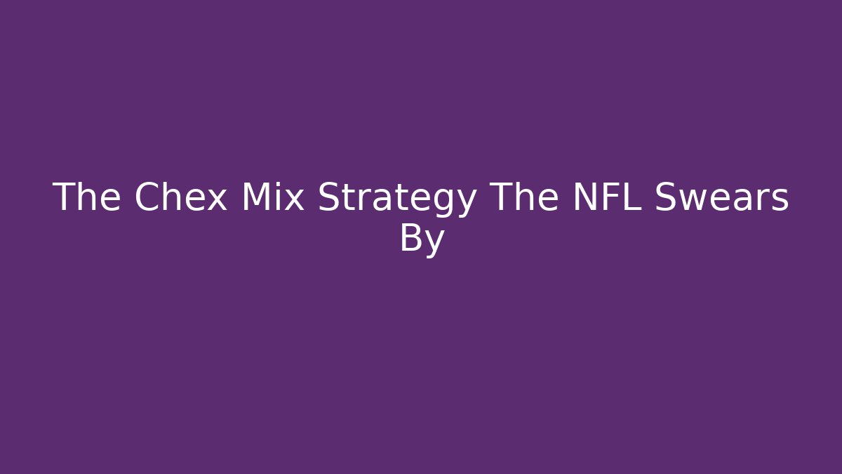 The Chex Mix Strategy The NFL Swears By - Critter Realm