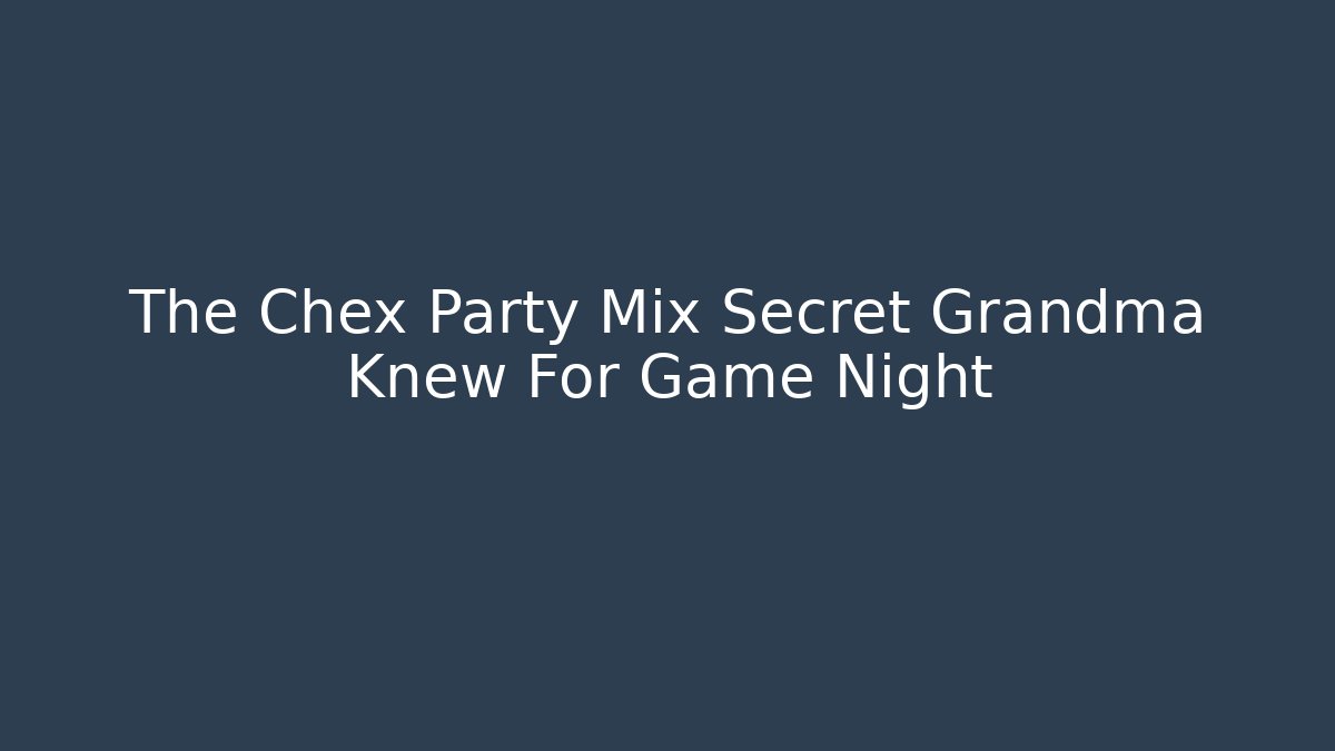 The Chex Party Mix Secret Grandma Knew For Game Night