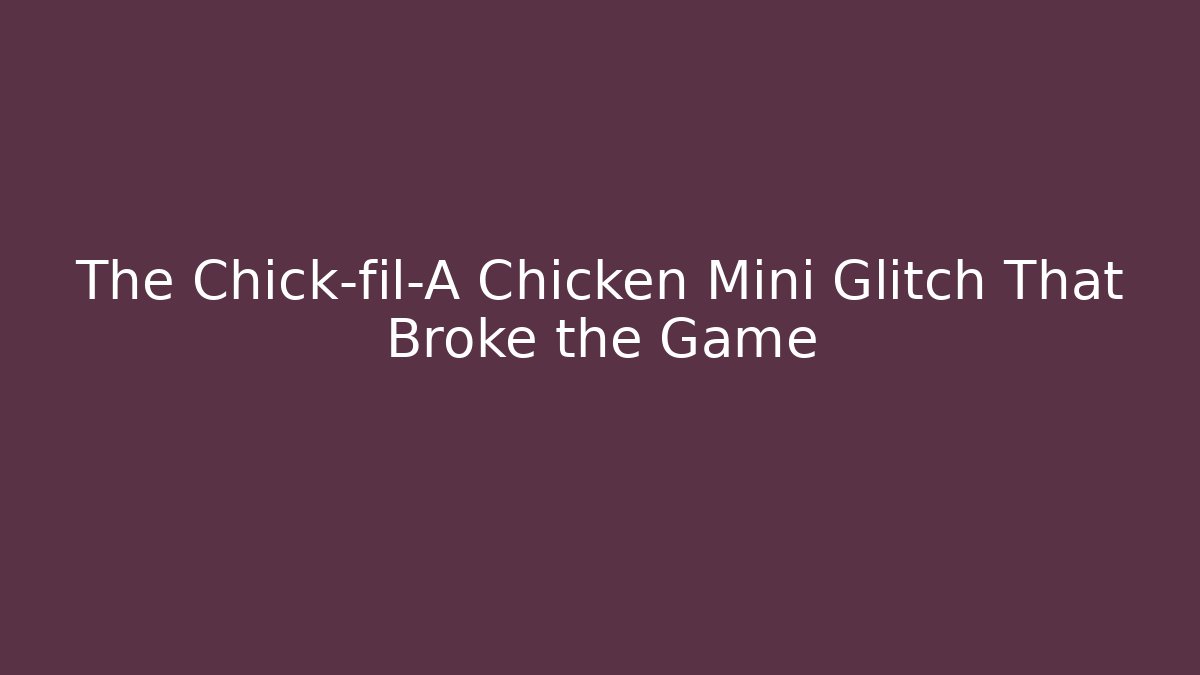 The Chick-fil-A Chicken Mini Glitch That Broke the Game