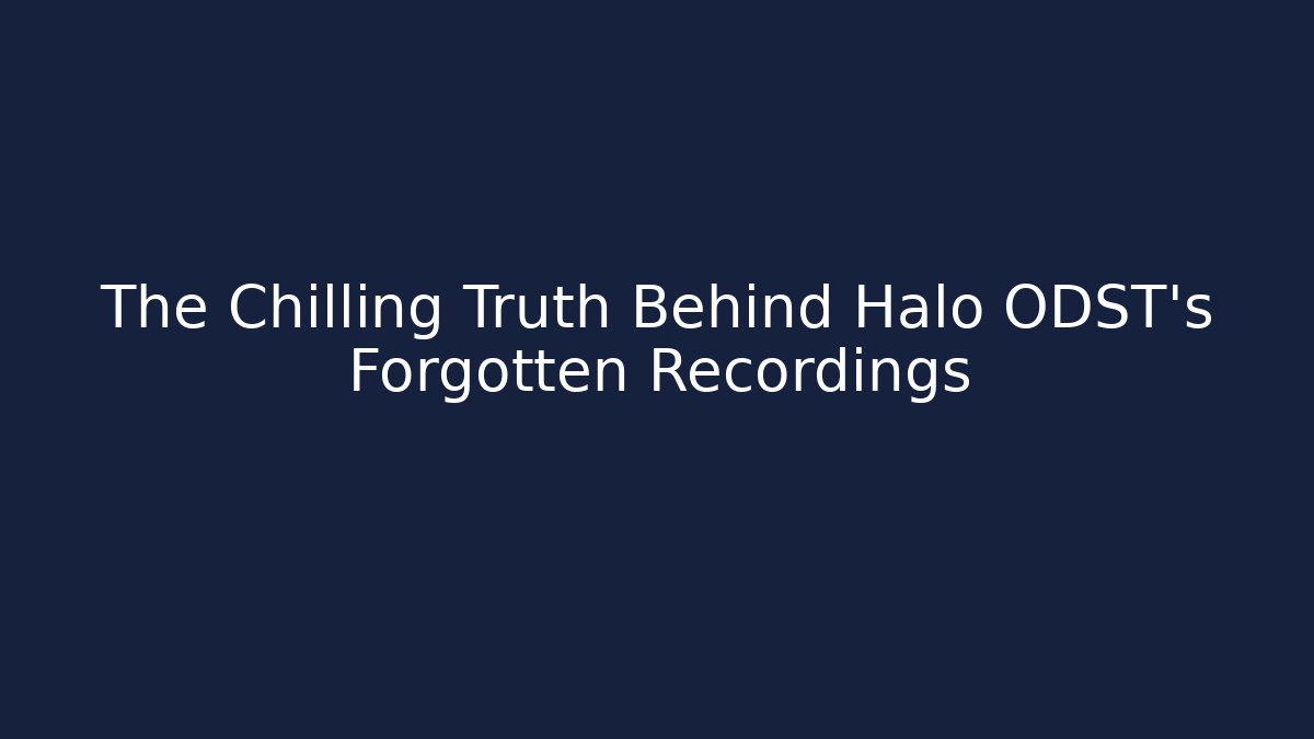 The Chilling Truth Behind Halo ODST's Forgotten Recordings