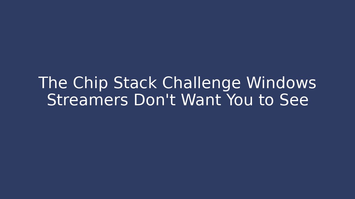 The Chip Stack Challenge Windows Streamers Don't Want You to See - Critter Realm