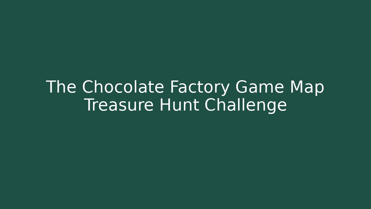 The Chocolate Factory Game Map Treasure Hunt Challenge