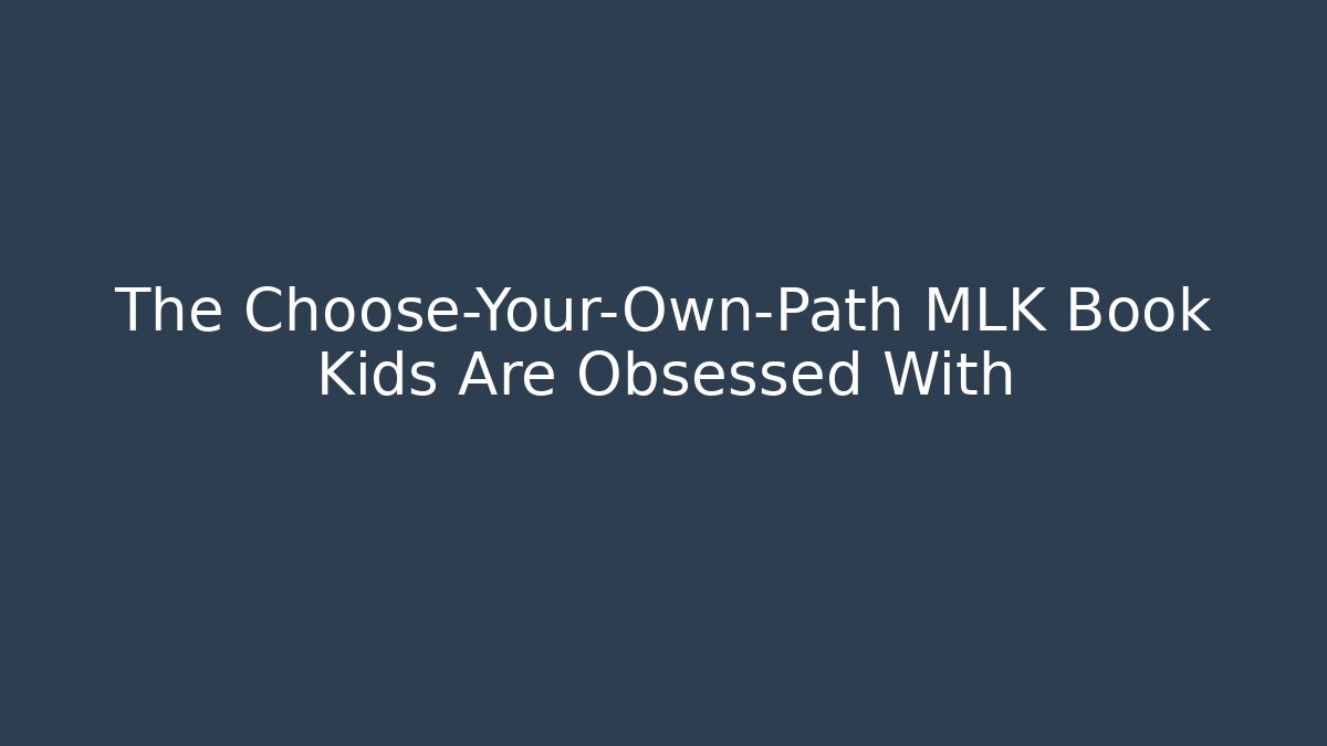 The Choose-Your-Own-Path MLK Book Kids Are Obsessed With