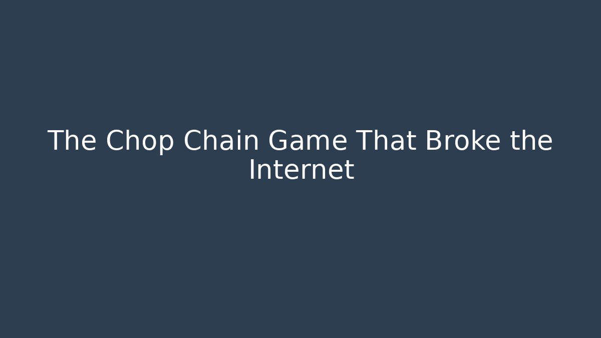 The Chop Chain Game That Broke the Internet - Critter Realm