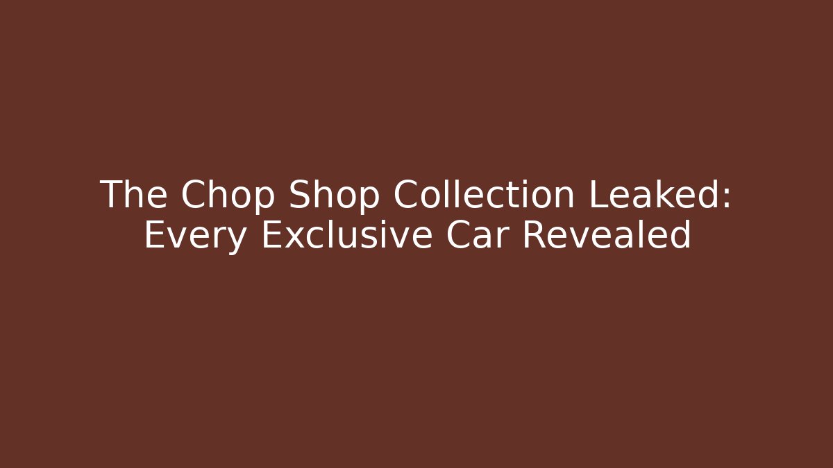 The Chop Shop Collection Leaked: Every Exclusive Car Revealed