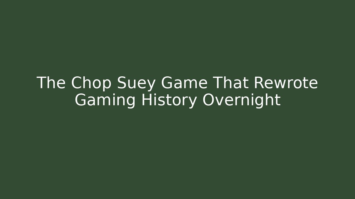 The Chop Suey Game That Rewrote Gaming History Overnight