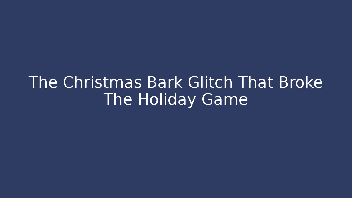 The Christmas Bark Glitch That Broke The Holiday Game