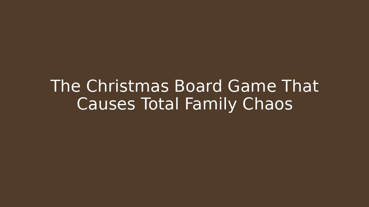 The Christmas Board Game That Causes Total Family Chaos