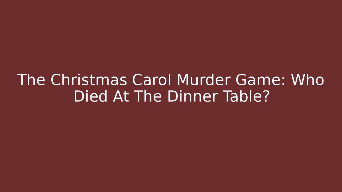 The Christmas Carol Murder Game: Who Died At The Dinner Table?