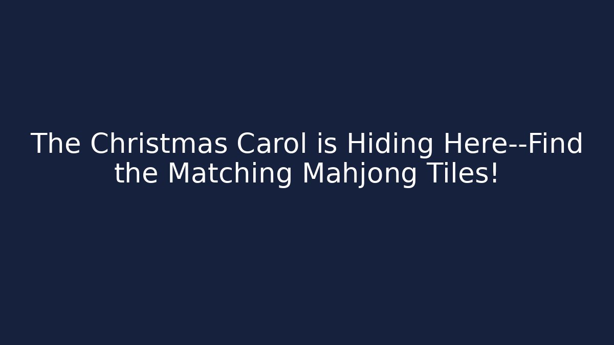 The Christmas Carol is Hiding Here—Find the Matching Mahjong Tiles!