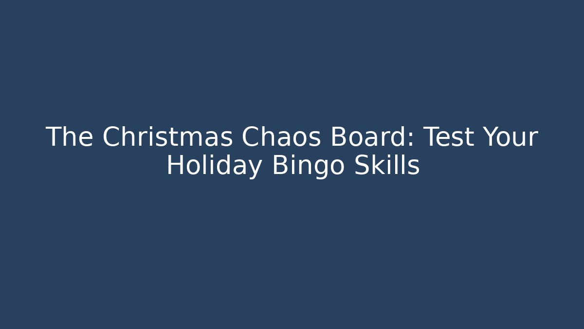 The Christmas Chaos Board: Test Your Holiday Bingo Skills