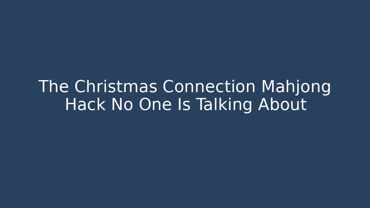 The Christmas Connection Mahjong Hack No One Is Talking About