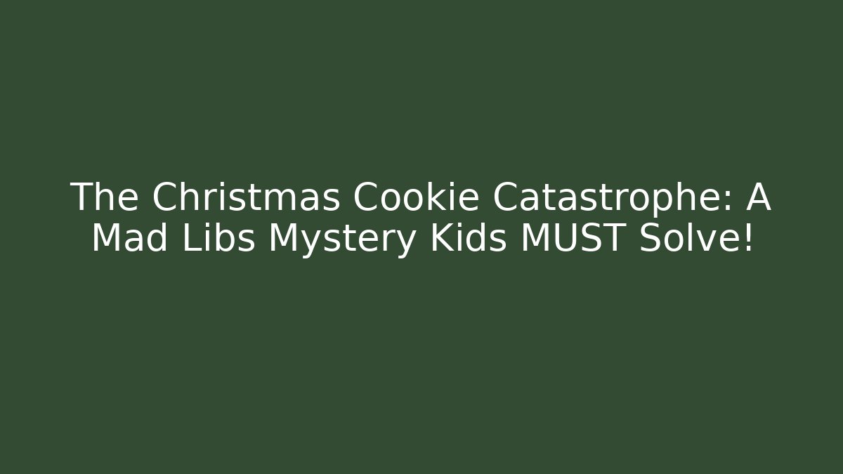 The Christmas Cookie Catastrophe: A Mad Libs Mystery Kids MUST Solve!