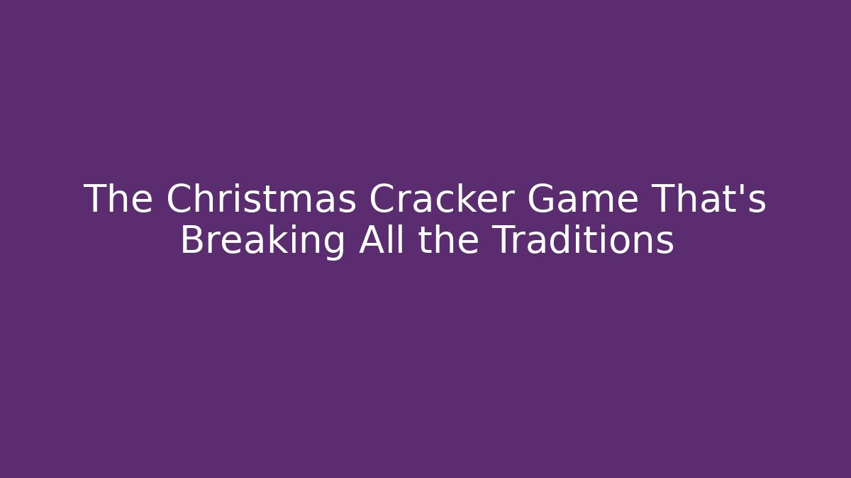 The Christmas Cracker Game That’s Breaking All the Traditions - Critter Realm