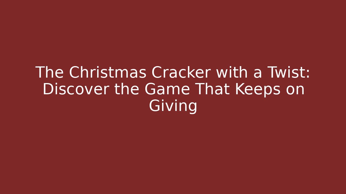 The Christmas Cracker with a Twist: Discover the Game That Keeps on Giving