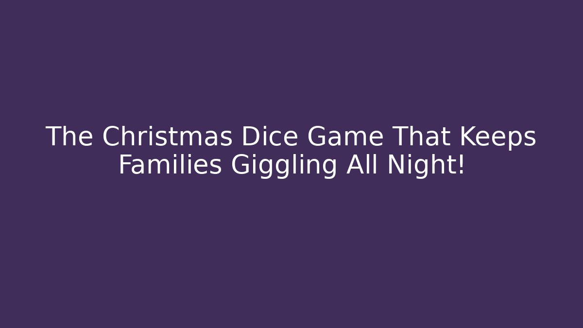 The Christmas Dice Game That Keeps Families Giggling All Night!