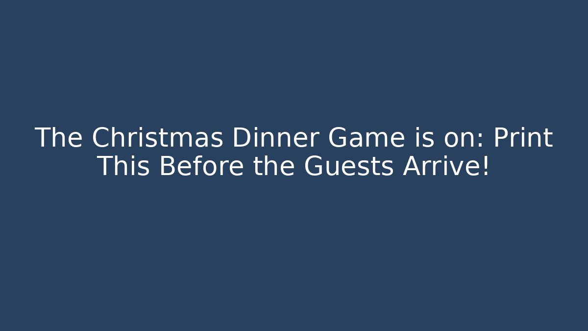 The Christmas Dinner Game is on: Print This Before the Guests Arrive!