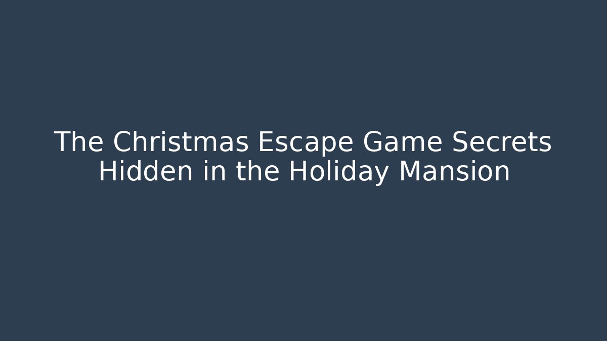 The Christmas Escape Game Secrets Hidden in the Holiday Mansion