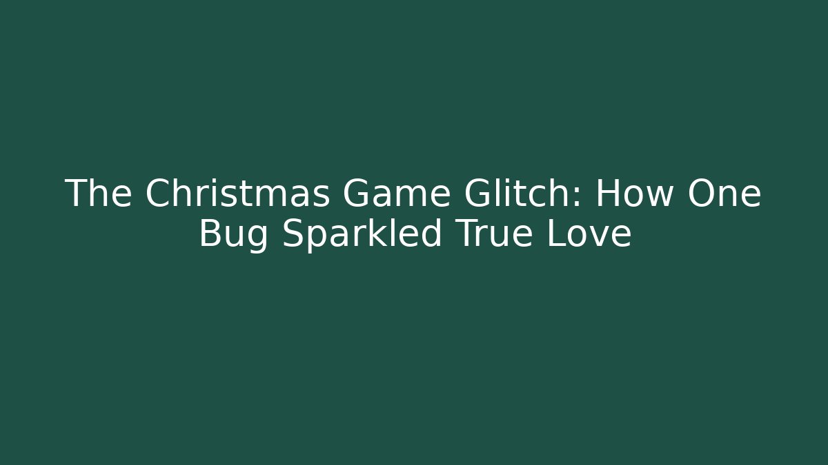 The Christmas Game Glitch: How One Bug Sparkled True Love