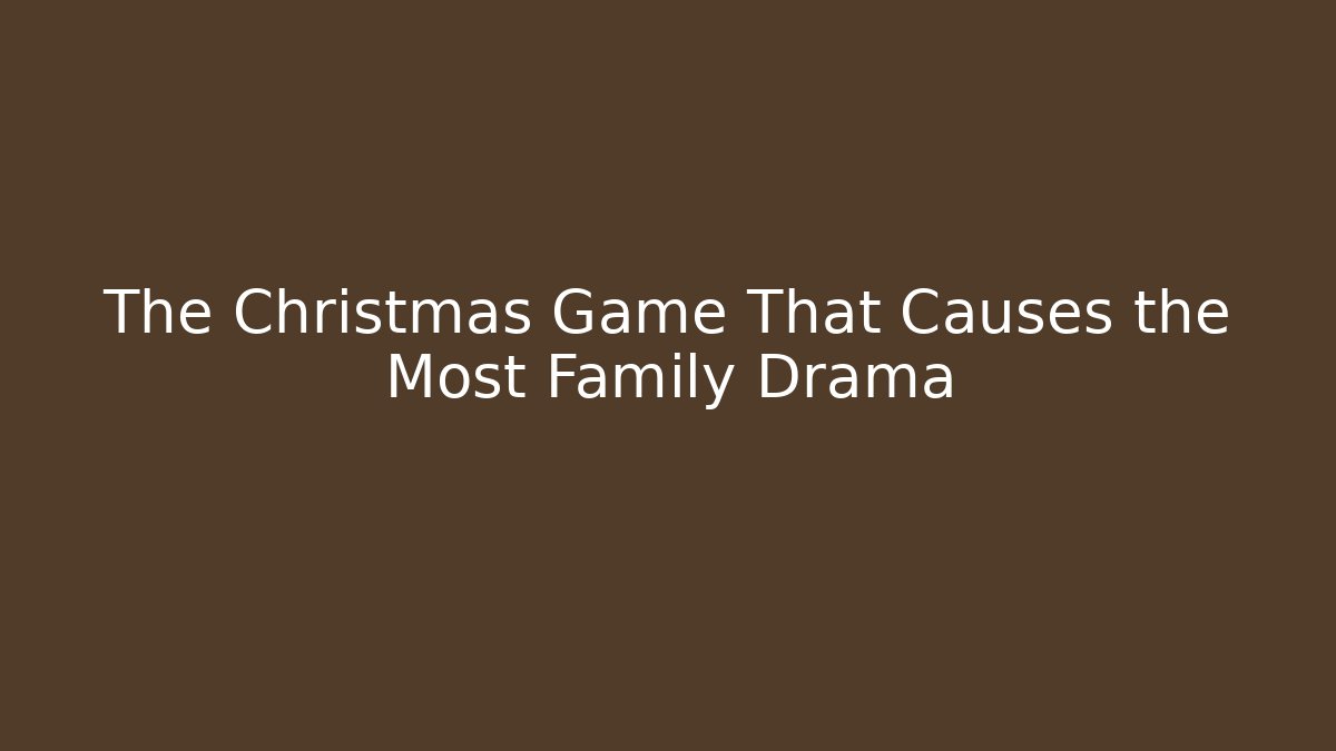 The Christmas Game That Causes the Most Family Drama