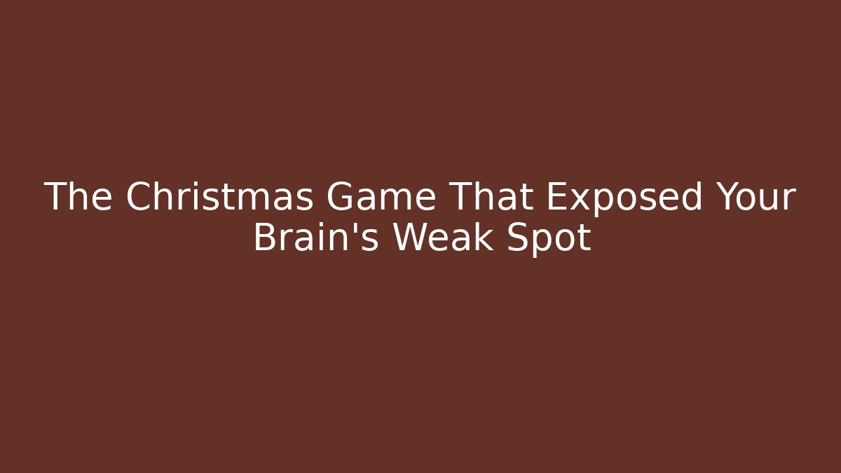 The Christmas Game That Exposed Your Brain’s Weak Spot
